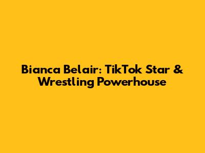 Bianca Belair: TikTok Star & Wrestling Powerhouse