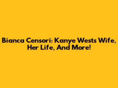 Bianca Censori: Kanye West's Wife, Her Life, And More!