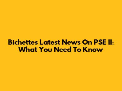 Bichette's Latest News On PSE II: What You Need To Know