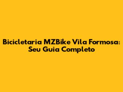 Bicicletaria MZBike Vila Formosa: Seu Guia Completo