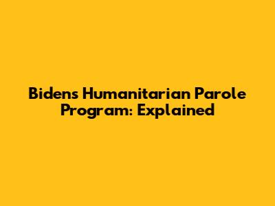 Biden's Humanitarian Parole Program: Explained