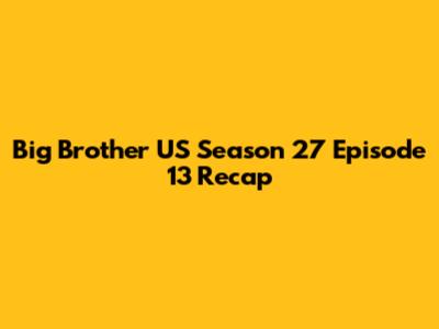 Big Brother US Season 27 Episode 13 Recap