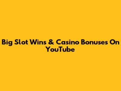 Big Slot Wins & Casino Bonuses On YouTube