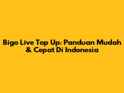 Bigo Live Top Up: Panduan Mudah & Cepat Di Indonesia