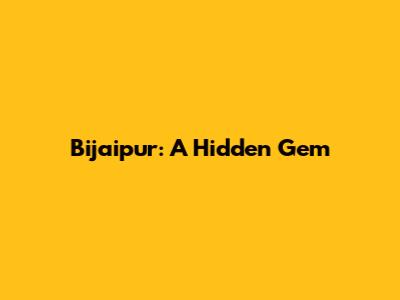 Bijaipur: A Hidden Gem