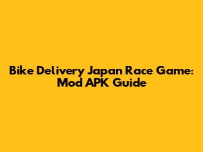 Bike Delivery Japan Race Game: Mod APK Guide