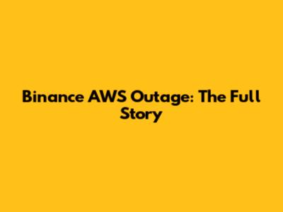Binance AWS Outage: The Full Story
