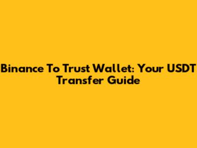 Binance To Trust Wallet: Your USDT Transfer Guide