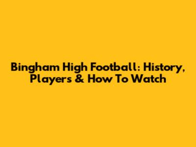 Bingham High Football: History, Players & How To Watch