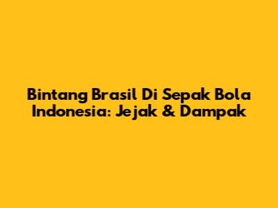 Bintang Brasil Di Sepak Bola Indonesia: Jejak & Dampak