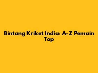 Bintang Kriket India: A-Z Pemain Top
