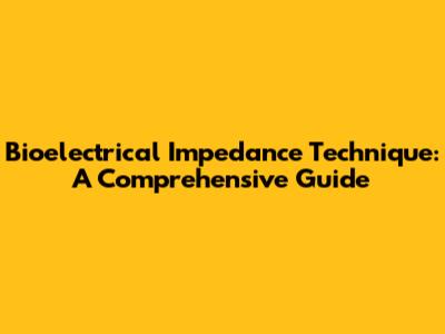 Bioelectrical Impedance Technique: A Comprehensive Guide