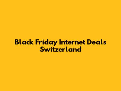 Black Friday Internet Deals Switzerland