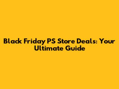 Black Friday PS Store Deals: Your Ultimate Guide