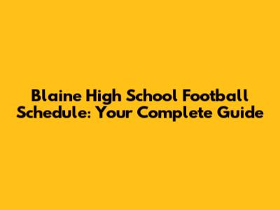 Blaine High School Football Schedule: Your Complete Guide