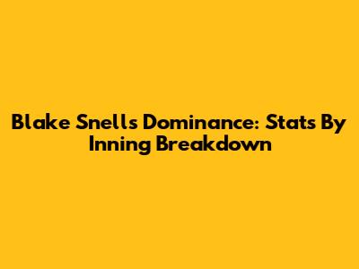 Blake Snell's Dominance: Stats By Inning Breakdown