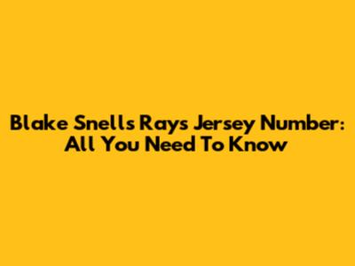 Blake Snell's Rays Jersey Number: All You Need To Know