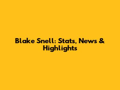 Blake Snell: Stats, News & Highlights