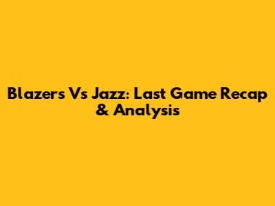 Blazers Vs Jazz: Last Game Recap & Analysis