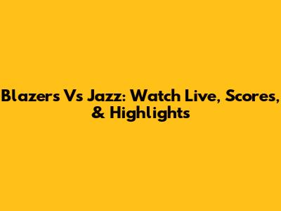 Blazers Vs Jazz: Watch Live, Scores, & Highlights