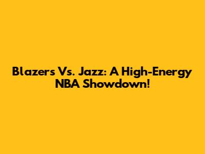 Blazers Vs. Jazz: A High-Energy NBA Showdown!