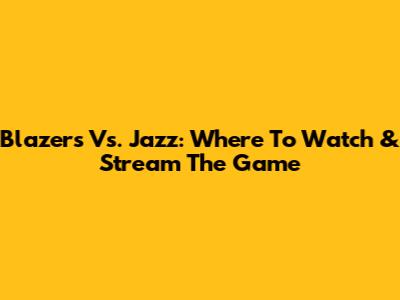 Blazers Vs. Jazz: Where To Watch & Stream The Game