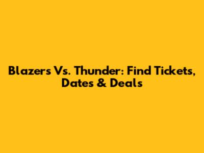 Blazers Vs. Thunder: Find Tickets, Dates & Deals