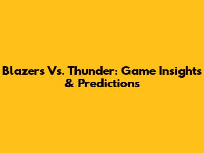 Blazers Vs. Thunder: Game Insights & Predictions