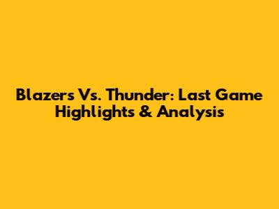 Blazers Vs. Thunder: Last Game Highlights & Analysis