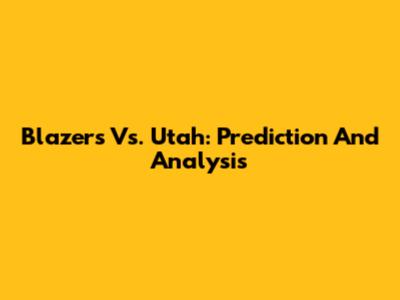 Blazers Vs. Utah: Prediction And Analysis