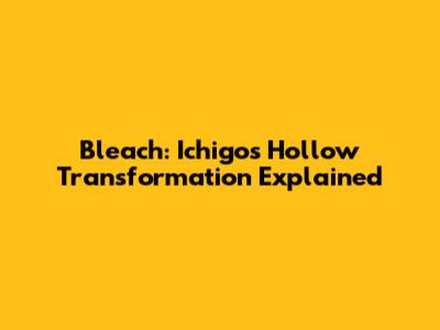 Bleach: Ichigo's Hollow Transformation Explained