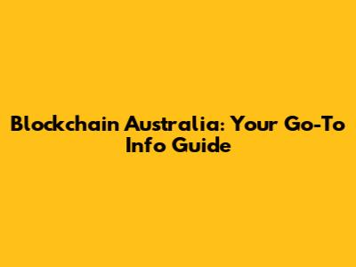 Blockchain Australia: Your Go-To Info Guide