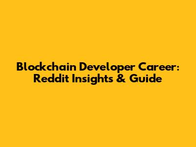 Blockchain Developer Career: Reddit Insights & Guide