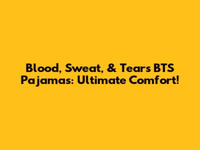 Blood, Sweat, & Tears BTS Pajamas: Ultimate Comfort!