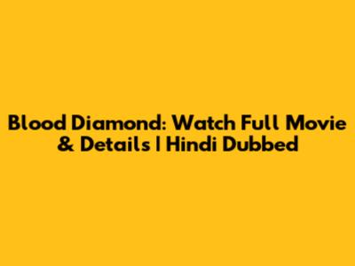 Blood Diamond: Watch Full Movie & Details | Hindi Dubbed