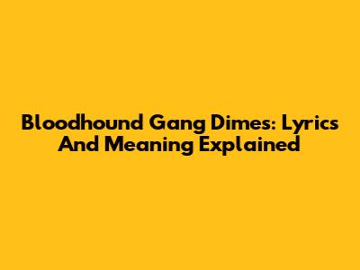 Bloodhound Gang Dimes: Lyrics And Meaning Explained