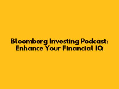 Bloomberg Investing Podcast: Enhance Your Financial IQ