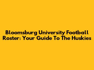 Bloomsburg University Football Roster: Your Guide To The Huskies