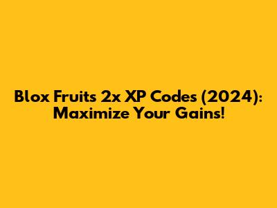 Blox Fruits 2x XP Codes (2024): Maximize Your Gains!