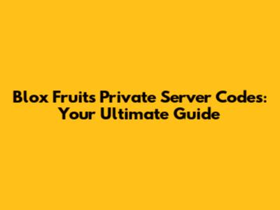 Blox Fruits Private Server Codes: Your Ultimate Guide
