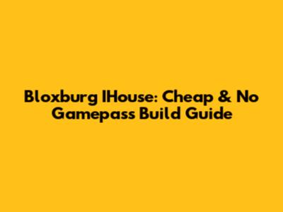 Bloxburg IHouse: Cheap & No Gamepass Build Guide