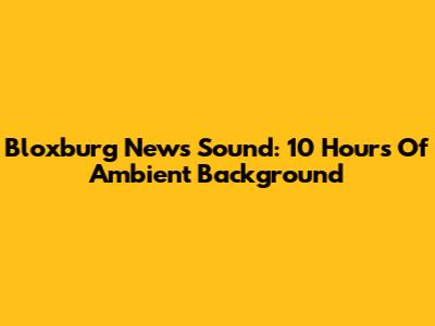 Bloxburg News Sound: 10 Hours Of Ambient Background