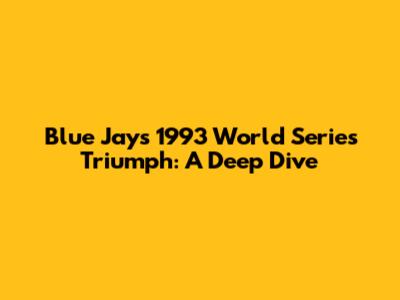 Blue Jays' 1993 World Series Triumph: A Deep Dive