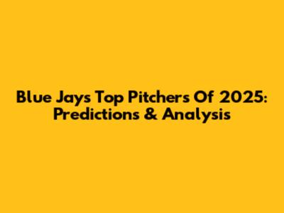 Blue Jays' Top Pitchers Of 2025: Predictions & Analysis