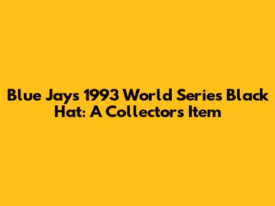 Blue Jays 1993 World Series Black Hat: A Collector's Item