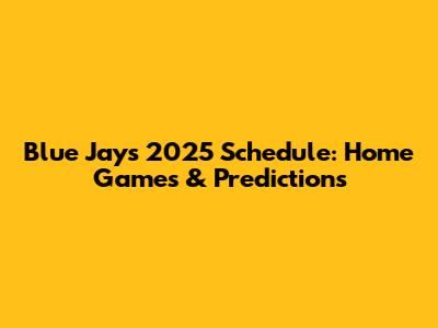 Blue Jays 2025 Schedule: Home Games & Predictions