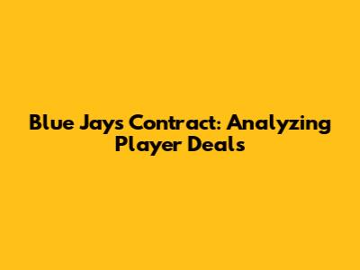 Blue Jays Contract: Analyzing Player Deals