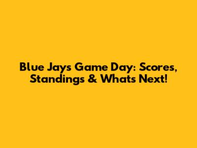 Blue Jays Game Day: Scores, Standings & What's Next!