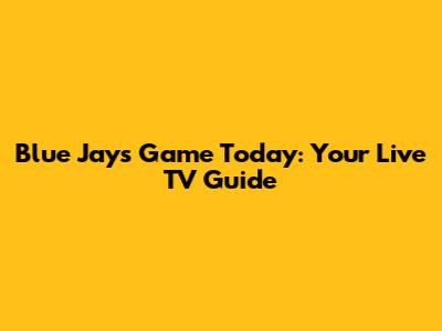 Blue Jays Game Today: Your Live TV Guide
