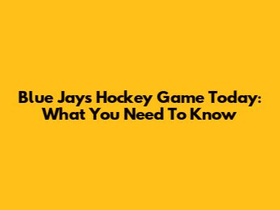 Blue Jays Hockey Game Today: What You Need To Know